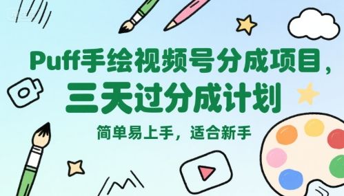 Puff手绘视频号分成项目,三天过分成计划,简单易上手,适合新手-樵渔匹