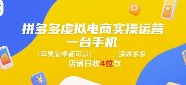 拼多多虚拟电商实操运营,一台手机(苹果安卓都可以),深耕多多店铺日收4位数-樵渔匹