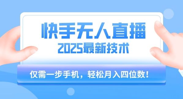 【快手无人直播】2025年最新玩法，只需一部手机，轻松月入四位数【揭秘】-樵渔匹