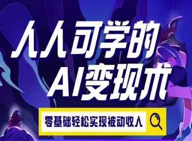 人人可学的AI变现术,零基础轻松实现被动收入-樵渔匹