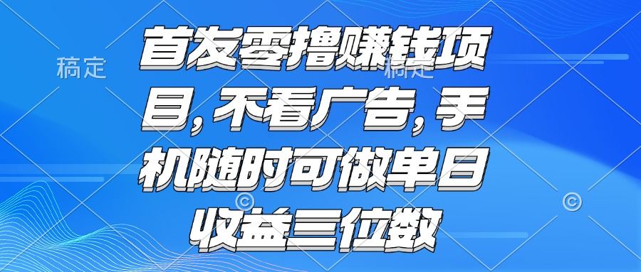 零撸赚钱项目 不看广告 手机随时可做 单日收益三位数-樵渔匹