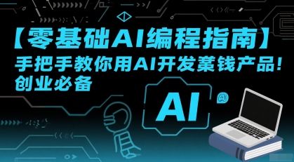 【零基础AI编程指南】手把手教你用AI开发賺钱产品!创业必备-樵渔匹