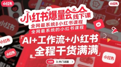 小红书爆量会线下课,全网最系统的小红书课程,AI+工作流+小红书,全程干货满满-樵渔匹
