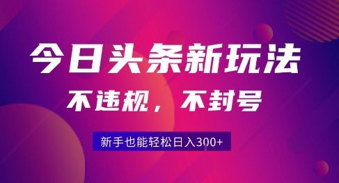 2025今日头条原创玩法5.0,不违规不封号,零门槛新手跟着做也能日入3张+-樵渔匹