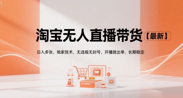 淘宝无人直播带货【最新】,日入多张,独家技术,无违规无封号,开播就出单,长期稳定【揭秘】-樵渔匹