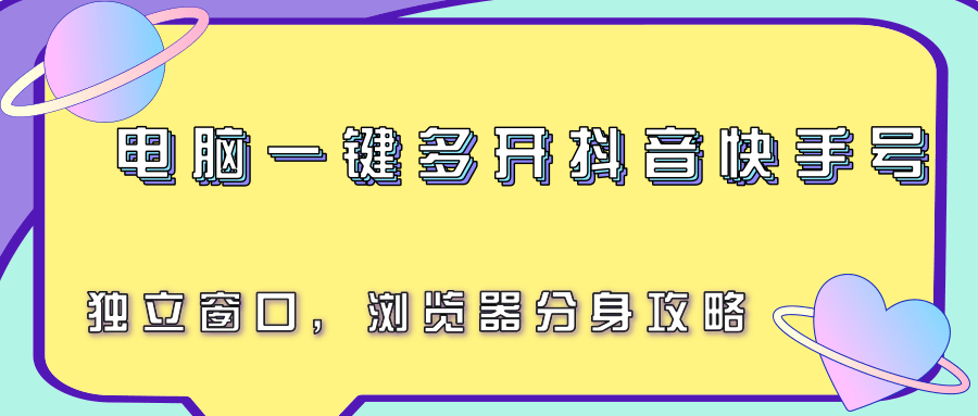 电脑一键多开抖音快手号,独立窗口,浏览器分身攻略-樵渔匹