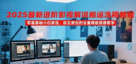2025最新进阶影视解说搬运洗稿教程,零基础小白首选,自主原创的去重模板搭建教学-樵渔匹