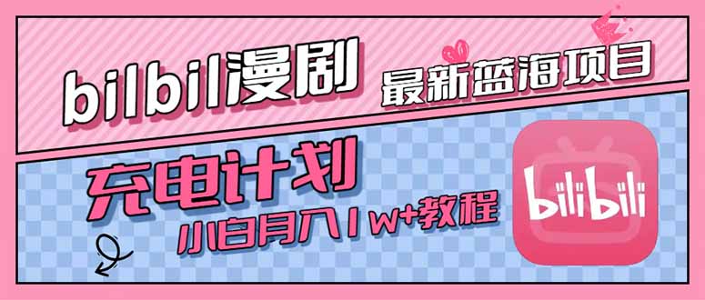 最新蓝海项目,B站充电计划,小白也能月入1w+-樵渔匹