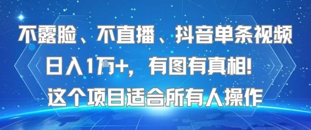 不露脸、不直播、抖音单条视频日入1W+，有图有真相！这个项目适合所有人操作-樵渔匹