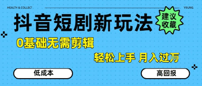 抖音短剧拉新新玩法,0基础无需剪辑,简单上手,轻松月入过W-樵渔匹
