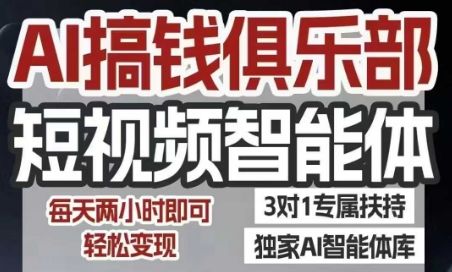 AI搞钱俱乐部短视频智能体,AI智能体实战,抖音+小红书双项目,每天两小时即可轻松变现-樵渔匹