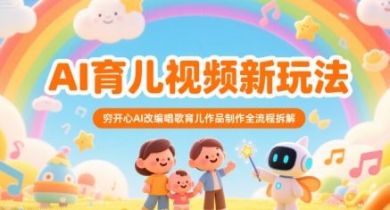 AI育儿视频新玩法,穷开心AI改编唱歌育儿作品制作全流程拆解-樵渔匹