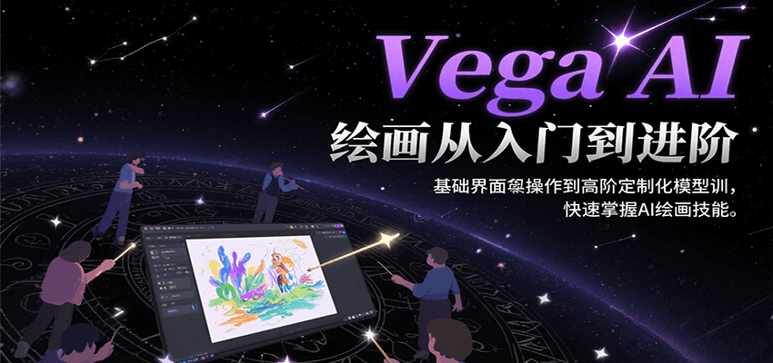 Vega AI绘画从入门到进阶,基础界面操作到高阶定制化模型训,快速掌握AI绘画技能-樵渔匹