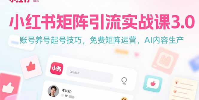 小红书矩阵引流实战课3.0：账号养号起号技巧，免裴矩阵运营，AI内容生产-樵渔匹