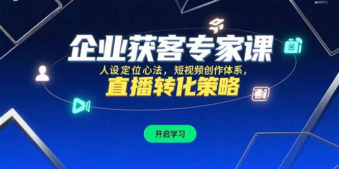 企业获客专家课，人设定位心法，短视频创作体系，直播转化策略-樵渔匹