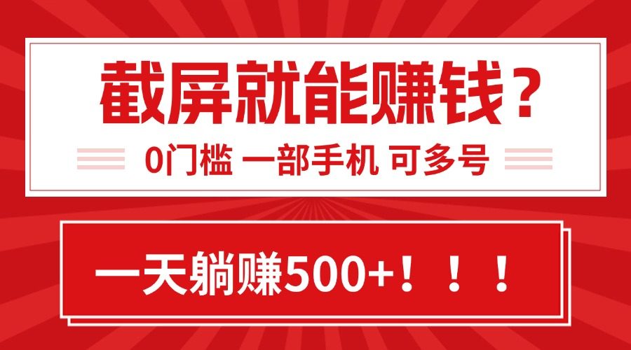 靠截屏日赚500+,0门槛有手就行,简单到离谱的小白副业项目!-樵渔匹