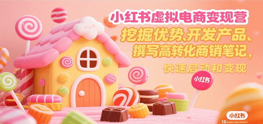 小红书虚拟电商变现营,挖掘优势、开发产品、撰写高转化商销笔记,快速启动和变现-樵渔匹