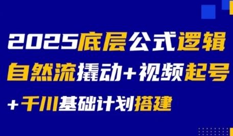 2025底层公式逻辑自然流撬动+视频起号+千川基础计划搭建-樵渔匹