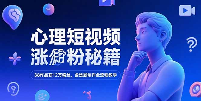 心理短视频涨粉秘籍，38作品获12万粉丝，含选题制作全流程教学-樵渔匹