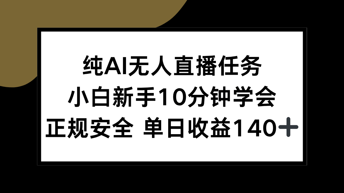 纯AI无人直播任务,小白新手10分钟学会 ,正规安全 单日收益140+-樵渔匹