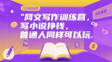 网文写作训练营,写小说挣钱,普通人同样可以玩-樵渔匹