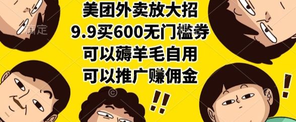 美团外卖放大招,9.9买600无门槛券,可以薅羊毛自用,可以推广挣佣金【揭秘】-樵渔匹