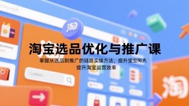 淘宝选品优化与推广课，掌握从选品到推广的全链路实操方法，提升淘宝运营效率-樵渔匹