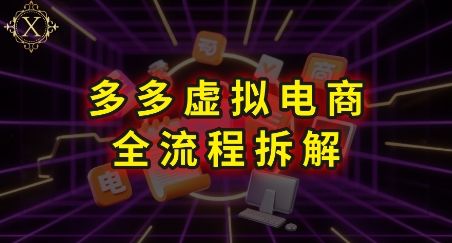 拼多多虚拟电商全流程拆解,深度学习每一个环节,看完即可上手实操-樵渔匹