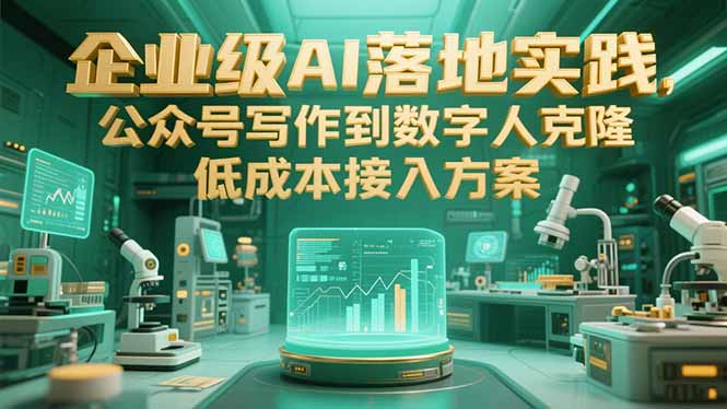 企业级AI落地实践,公众号写作到数字人克隆,低成本接入方案-樵渔匹