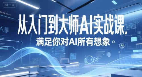 从入门到大师AI实战课,满足你对AI所有想象-樵渔匹