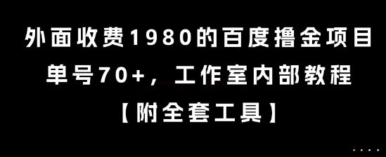 外面收费1980的百度撸金项目,单号70+,工作室内部教程【揭秘】-樵渔匹
