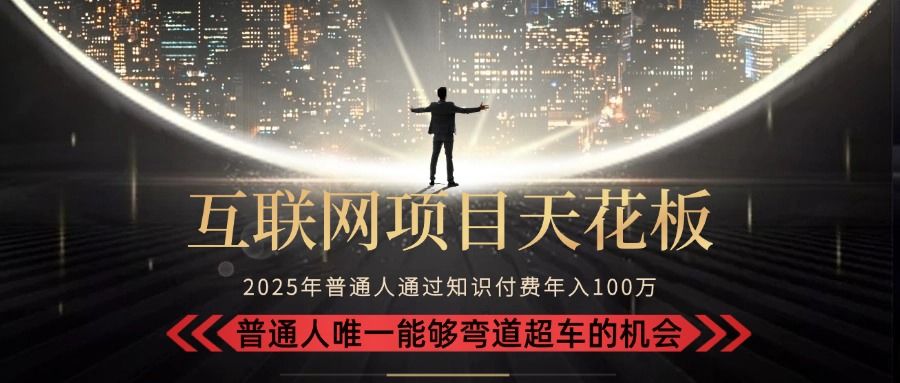 2025“互联网项目天花板”:不做韭菜,做镰刀!“月入 10W+ 普通人弯道...-樵渔匹