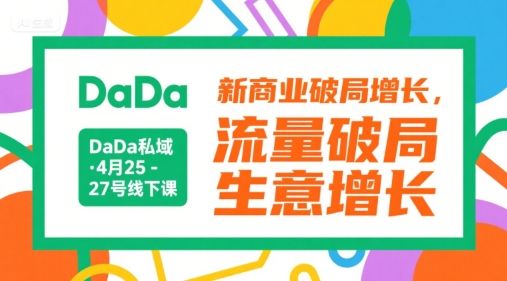 DaDa私域·4月25-27号线下课,新商业破局增长,流量破局,生意增长-樵渔匹