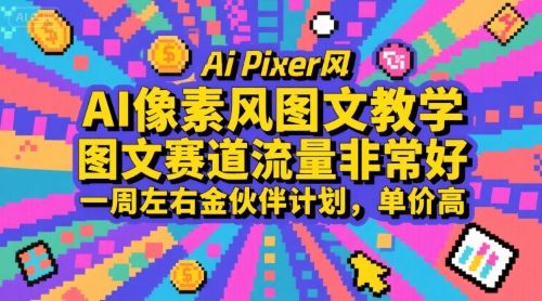 AI像素风图文教学,图文赛道流量非常好,一周左右金伙伴计划,单价高-樵渔匹