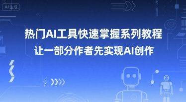热门AI工具快速掌握系列教程，让一部分创作者先实现AI创作-樵渔匹