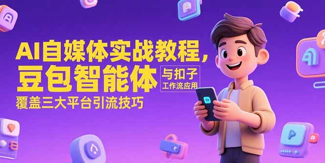 AI自媒体实战教程,豆包智能体与扣子工作流应用,覆盖三大平台引流技巧-樵渔匹