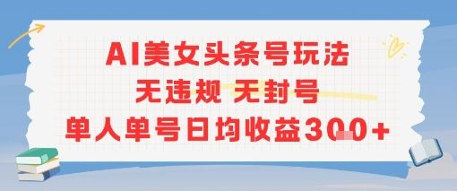 AI美女头条号玩法无违规无封号单人单号日均收益3张-樵渔匹