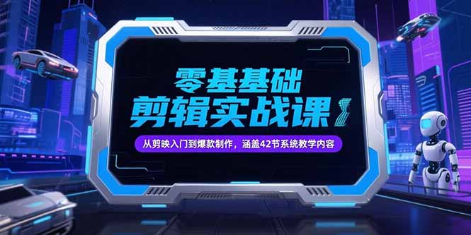 零基础抖音剪辑实战课，从剪映入门到爆款制作，涵盖42节系统教学内容-樵渔匹