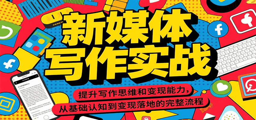 新媒体写作实战,提升写作思维和变现能力,从基础认知到变现落地的完整流程-樵渔匹