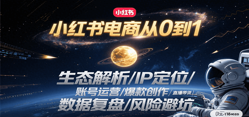 小红书电商从0到1:生态解析/IP定位/ 账号运营/爆款创作/直播带货/数据复盘/风险避坑-樵渔匹