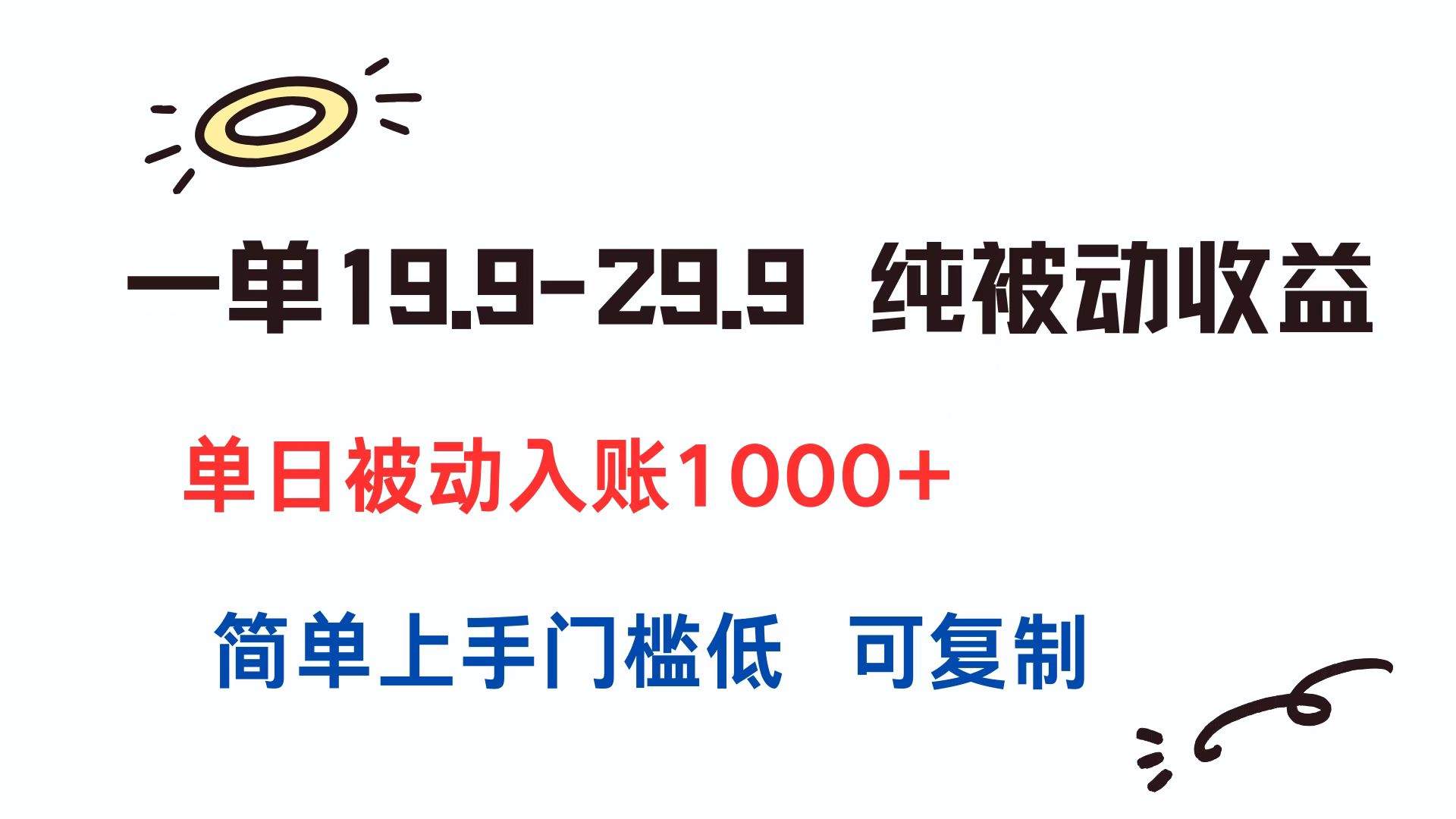 一单19.9-29.9 纯被动收益 单日被动入账1000+ 简单上手门槛低 可复制-樵渔匹