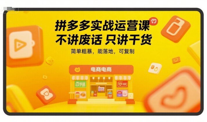 拼多多实战运营课，不讲废话只讲干货，简单粗暴，能落地，可复制-樵渔匹
