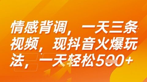 情感背调，一天3条视频，现抖音火爆玩法，一天轻松5张+【揭秘】-樵渔匹