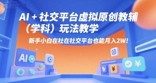 AI+小红书虚拟原创教辅(学科)玩法教学,新手小白在小红书也能月入2W-樵渔匹