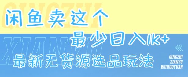 闲鱼卖这个,最少日入1k,最新无货源选品玩法-樵渔匹