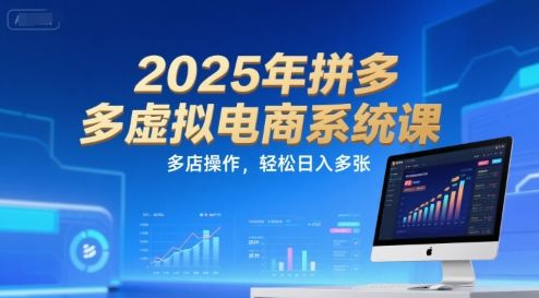2025年拼多多虚拟电商系统课,多店操作,轻松日入多张-樵渔匹
