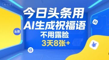 今日头条用AI生成祝福语,不用拍摄,不用露脸,3天8张+-樵渔匹