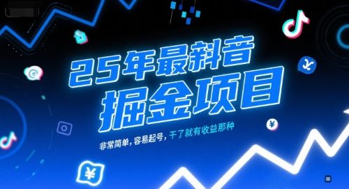 25年最新抖音掘金项目,非常简单,容易起号,干了就有收益那种-樵渔匹