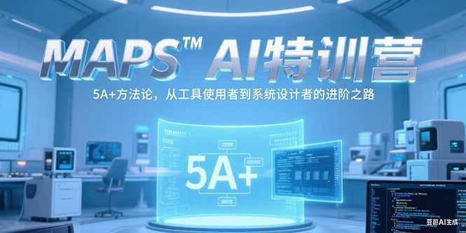MAPSAI特训营，掌握 5A+方法论，从工具使用者到系统设计者的进阶之路-樵渔匹