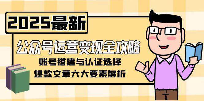 公众号运营变现全攻略，账号搭建与认证选择，爆款文章六大要素解析-樵渔匹